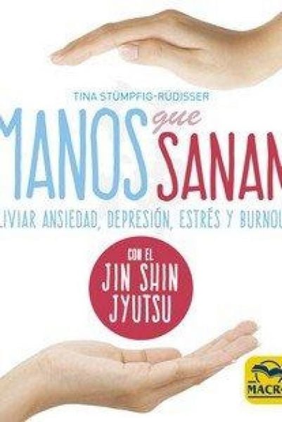 Produktbild: Manos que sanan : aliviar ansiedad, depresi&oacute;n, estr&eacute;s y burnout con el Jin Shin Jyutsu