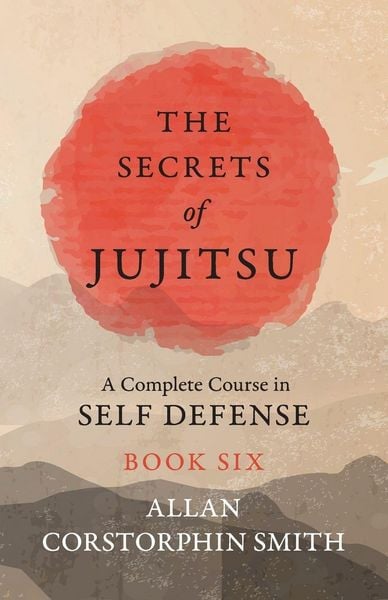 Produktbild: The Secrets of Jujitsu - A Complete Course in Self Defense - Book Six