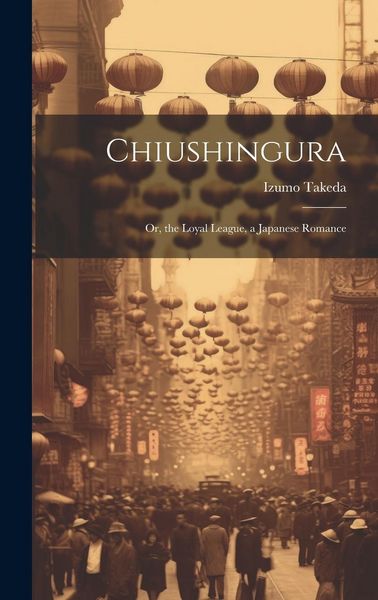 Produktbild: Chiushingura: Or, the Loyal League, a Japanese Romance