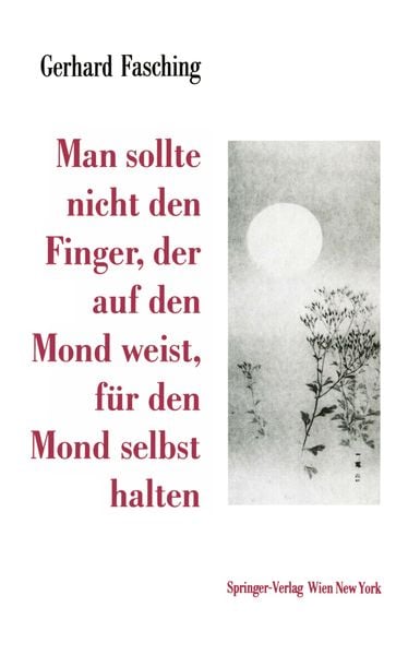 Man sollte nicht den Finger, der auf den Mond weist, für den Mond selbst halten, Taschenbuch von Gerhard Fasching, Springer Wien, 9783709193914