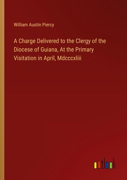 Produktbild: A Charge Delivered to the Clergy of the Diocese of Guiana, At the Primary Visitation in April, Mdcccxliii