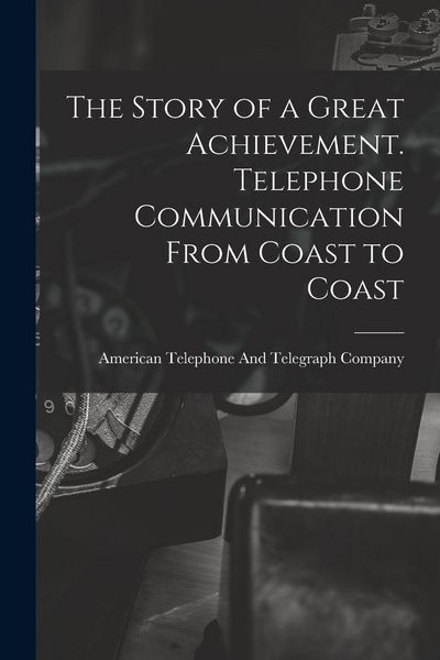 Produktbild: The Story of a Great Achievement. Telephone Communication From Coast to Coast