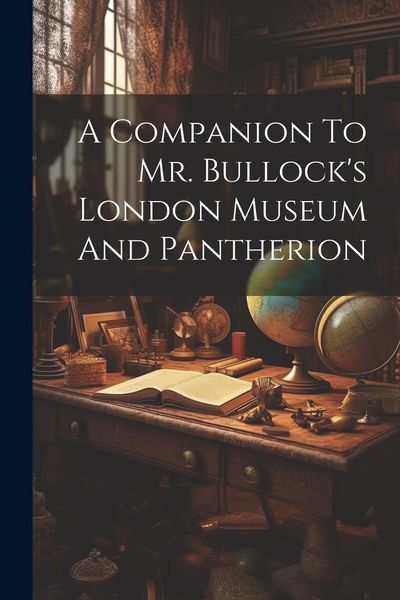 Produktbild: A Companion To Mr. Bullock's London Museum And Pantherion