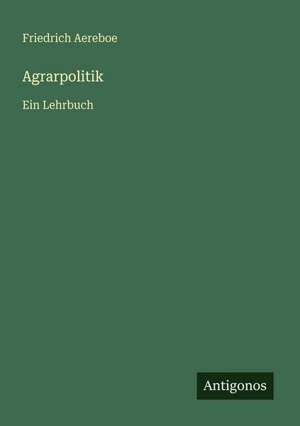 Agrarpolitik, Taschenbuch von Friedrich Aereboe, Antigonos Verlag, 9783566087470