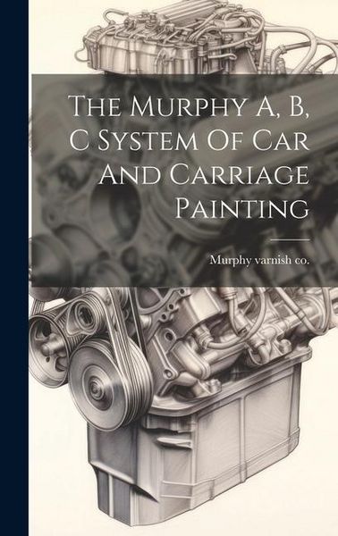 Produktbild: The Murphy A, B, C System Of Car And Carriage Painting