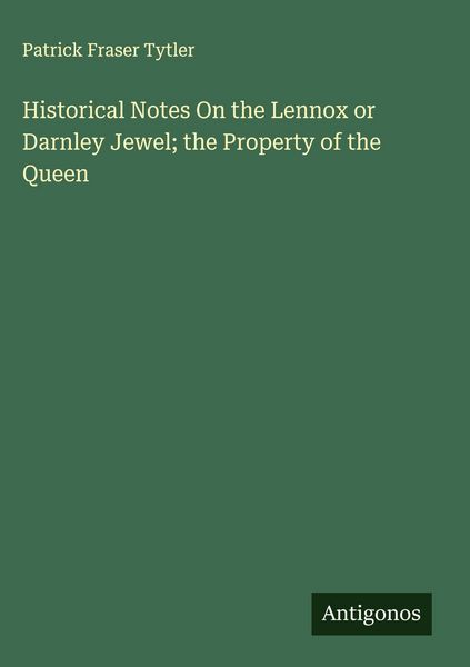 Produktbild: Historical Notes On the Lennox or Darnley Jewel; the Property of the Queen