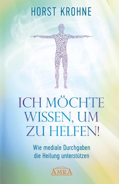 Produktbild: ICH M&Ouml;CHTE WISSEN, UM ZU HELFEN! Wie mediale Durchgaben die Heilung unterst&uuml;tzen (Erstver&ouml;ffentlichung)