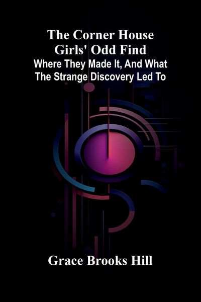 Produktbild: The Corner House Girls' Odd Find; Where they made it, and What the Strange Discovery led to