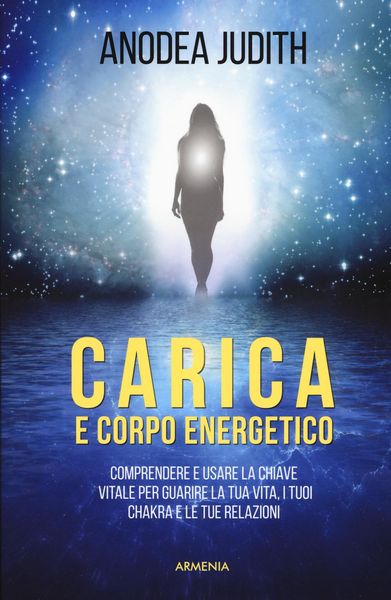 Produktbild: Carica e corpo energetico. Comprendere e usare la chiave vitale per guarire la tua vita, i tuoi chakra e le tue relazioni