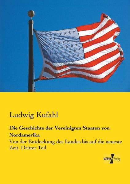 Die Geschichte der Vereinigten Staaten von Nordamerika, Taschenbuch von Ludwig Kufahl, BoD - Books on Demand, 9783957386168