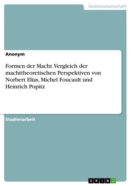 Produktbild: Formen der Macht. Vergleich der machttheoretischen Perspektiven von Norbert Elias, Michel Foucault und Heinrich Popitz