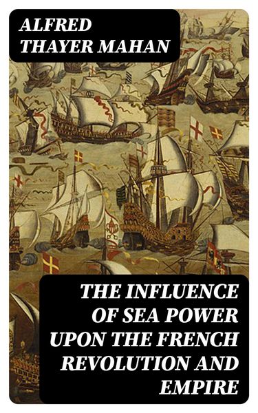 Produktbild: The Influence of Sea Power upon the French Revolution and Empire