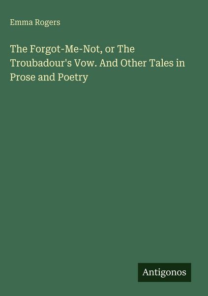 Produktbild: The Forgot-Me-Not, or The Troubadour's Vow. And Other Tales in Prose and Poetry