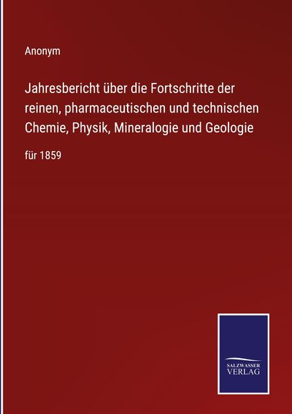 Produktbild: Jahresbericht &uuml;ber die Fortschritte der reinen, pharmaceutischen und technischen Chemie, Physik, Mineralogie und Geologie