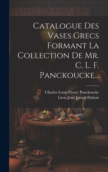 Produktbild: Catalogue Des Vases Grecs Formant La Collection De Mr. C. L. F. Panckoucke...