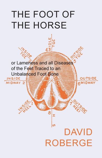Produktbild: The Foot of the Horse or Lameness and all Diseases of the Feet Traced to an Unbalanced Foot Bone