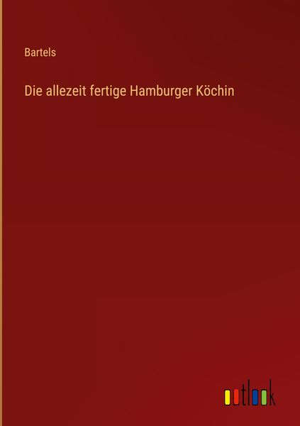 Die allezeit fertige Hamburger Köchin, Gebundene Ausgabe von Bartels, Outlook, 9783368411091