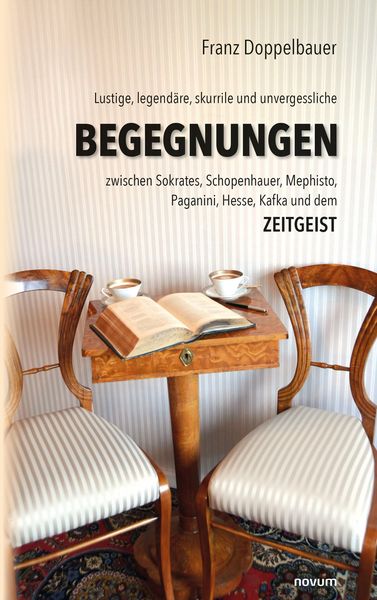 Produktbild: Lustige, legend&auml;re, skurrile und unvergessliche BEGEGNUNGEN zwischen Sokrates, Schopenhauer, Mephisto, Paganini, Hesse, Kafka und dem Zeitgeist