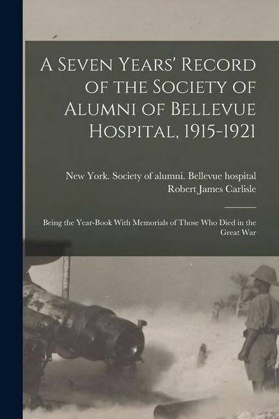 Produktbild: A Seven Years' Record of the Society of Alumni of Bellevue Hospital, 1915-1921; Being the Year-book With Memorials of Those Who Died in the Great War