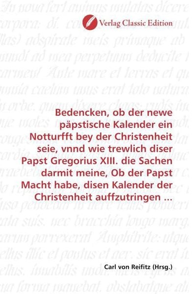 Bedencken, ob der newe päpstische Kalender ein Notturfft bey der Christenheit seie, vnnd wie trewlich diser Papst Gregor