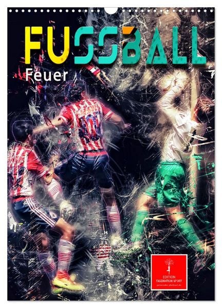 Fußball - Feuer (Wandkalender 2026 DIN A3 hoch), CALVENDO Monatskalender