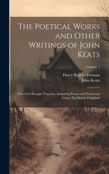 Produktbild: The Poetical Works and Other Writings of John Keats: Now First Brought Together, Including Poems and Numerous Letters Not Before Published; Volume 3