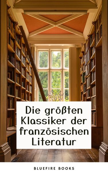 Produktbild: Die Meisterwerke der Franz&ouml;sischen Literatur: Eine Sammlung Unvergesslicher Klassiker