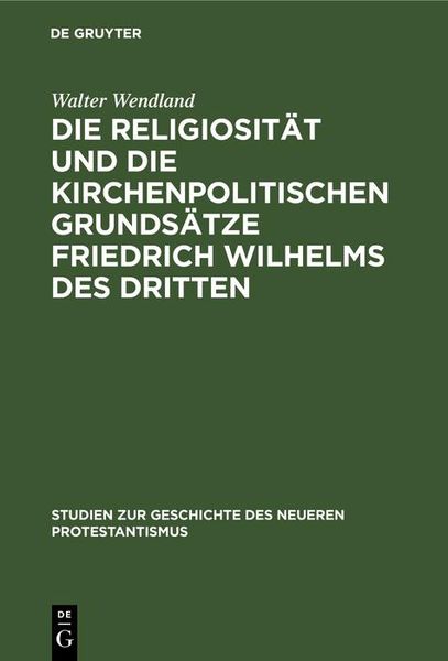 Produktbild: Die Religiosit&auml;t und die kirchenpolitischen Grunds&auml;tze Friedrich Wilhelms des Dritten