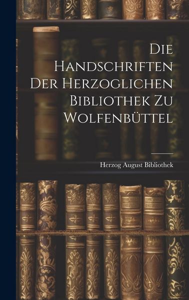 Produktbild: Die Handschriften der Herzoglichen Bibliothek zu Wolfenb&uuml;ttel