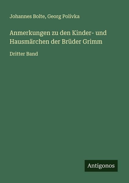 Anmerkungen zu den Kinder- und Hausmärchen der Brüder Grimm, Taschenbuch von Johannes Bolte , Georg Polívka, Antigonos Verlag, 9783563415146