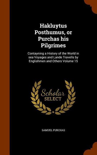 Produktbild: Hakluytus Posthumus, or Purchas his Pilgrimes: Contayning a History of the World in sea Voyages and Lande Travells by Englishmen and Others Volume 15
