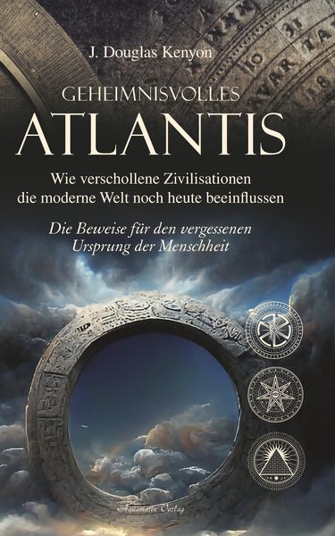 Produktbild: Geheimnisvolles Atlantis - Wie verschollene Zivilisationen die moderne Welt noch heute beeinflussen: Die Beweise f&uuml;r den vergessenen Ursprung der Mens
