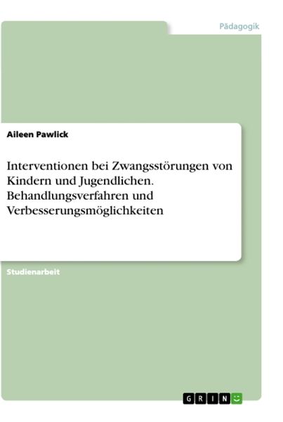 Produktbild: Interventionen bei Zwangsst&ouml;rungen von Kindern und Jugendlichen. Behandlungsverfahren und Verbesserungsm&ouml;glichkeiten