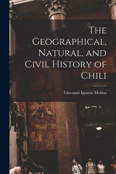 Produktbild: The Geographical, Natural, and Civil History of Chili