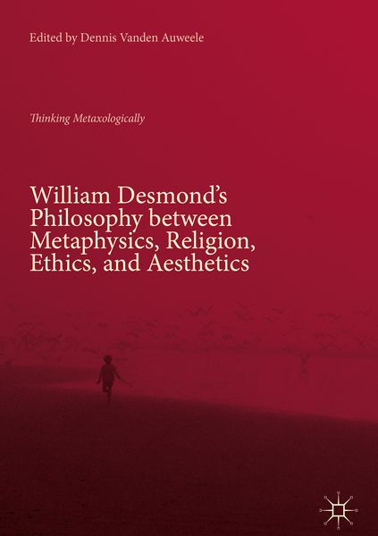 Produktbild: William Desmond&rsquo;s Philosophy between Metaphysics, Religion, Ethics, and Aesthetics