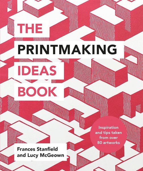 The Printmaking Ideas Book, Taschenbuch von Frances Stanfield , Lucy McGeown, Octopus Books, 9781781576182