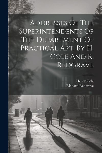 Produktbild: Addresses Of The Superintendents Of The Department Of Practical Art, By H. Cole And R. Redgrave