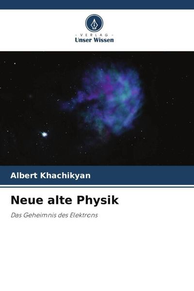 Neue alte Physik, Taschenbuch von Albert Khachikyan, Verlag Unser Wissen, 9786205653357