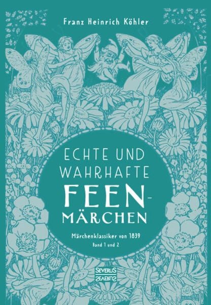 Echte und wahrhafte Feenmärchen, Taschenbuch von Franz Heinrich Köhler, Severus Verlag, 9783963453717