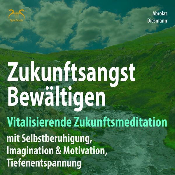 Produktbild: Zukunftsangst Bew&auml;ltigen - Vitalisierende Zukunftsmeditation mit Selbstberuhigung, Imagination & Motivation, Tiefenentspannung