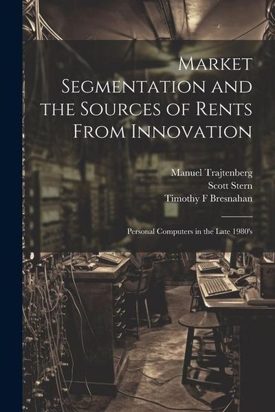 Produktbild: Market Segmentation and the Sources of Rents From Innovation: Personal Computers in the Late 1980's