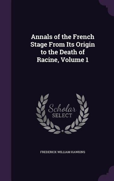 Produktbild: Annals of the French Stage From Its Origin to the Death of Racine, Volume 1