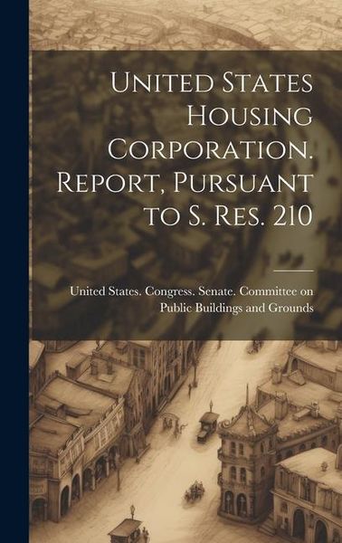 Produktbild: United States Housing Corporation. Report, Pursuant to S. Res. 210
