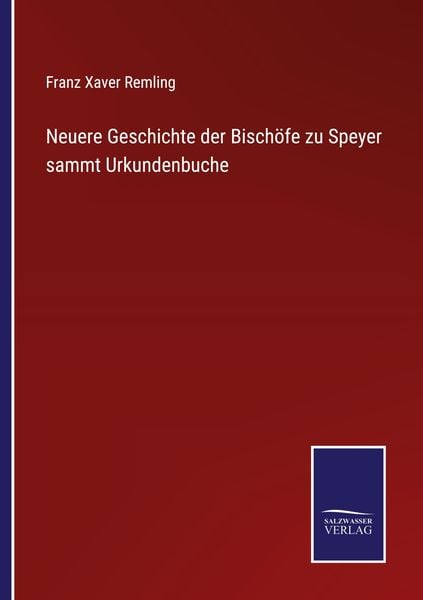 Neuere Geschichte der Bischöfe zu Speyer sammt Urkundenbuche, Taschenbuch von Franz Xaver Remling, BoD - Books on Demand, 9783752543728