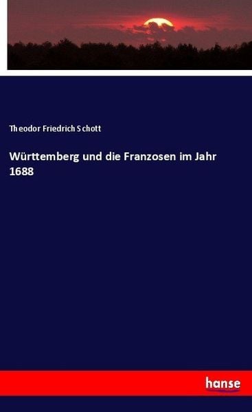 Württemberg und die Franzosen im Jahr 1688, Taschenbuch von Theodor Friedrich Schott, Hansebooks, 9783744625616