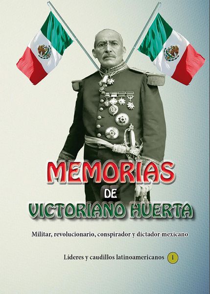 Produktbild: Memorias de Victoriano Huerta Militar, revolucionario, conspirador y dictador mexicano (Historia de los pa&iacute;ses latinoamericanos, #97)