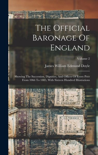 Produktbild: The Official Baronage Of England: Showing The Succession, Dignities, And Offices Of Every Peer From 1066 To 1885, With Sixteen Hundred Illustrations;