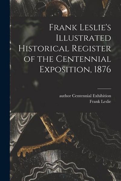 Produktbild: Frank Leslie's Illustrated Historical Register of the Centennial Exposition, 1876