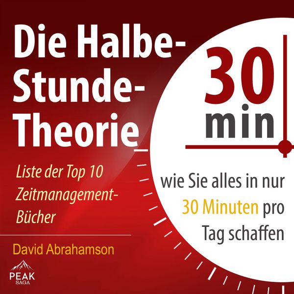 Die Halbe-Stunde-Theorie: Wie Sie alles in nur 30 Minuten pro Tag schaffen - David Abrahamson, Audio, 9781628611984