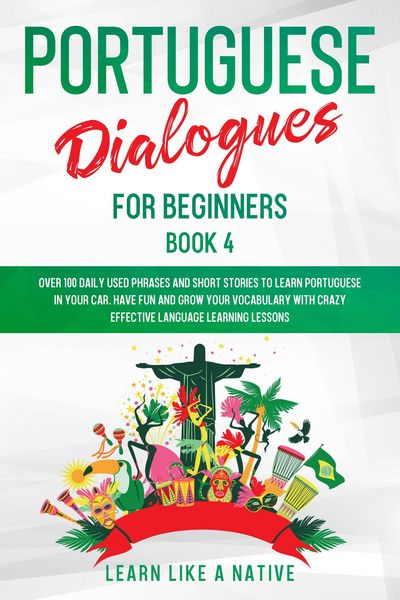 Produktbild: Portuguese Dialogues for Beginners Book 4: Over 100 Daily Used Phrases & Short Stories to Learn Portuguese in Your Car. Have Fun and Grow Your Vocabul